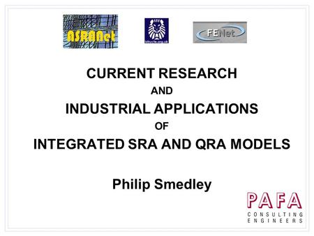 CURRENT RESEARCH AND INDUSTRIAL APPLICATIONS OF INTEGRATED SRA AND QRA MODELS Philip Smedley.