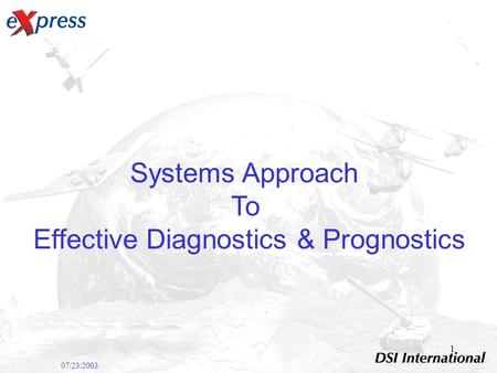 1 Systems Approach To Effective Diagnostics & Prognostics 07/23/2003.