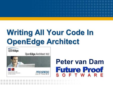 Writing All Your Code In OpenEdge Architect Peter van Dam.