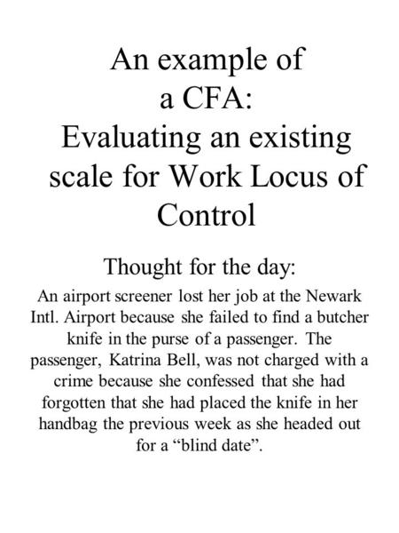 An example of a CFA: Evaluating an existing scale for Work Locus of Control Thought for the day: An airport screener lost her job at the Newark Intl. Airport.