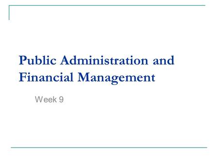 Public Administration and Financial Management Week 9.