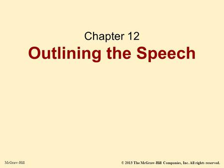 © 2013 The McGraw-Hill Companies, Inc. All rights reserved. McGraw-Hill Chapter 12 Outlining the Speech.