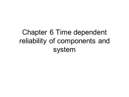 Chapter 6 Time dependent reliability of components and system.