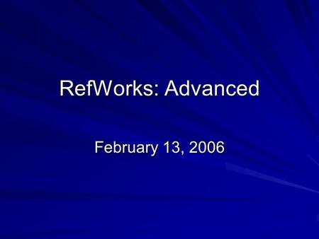 RefWorks: Advanced February 13, 2006. 2 What We’ll Cover Today Managing Your Personal Database Searching Your Personal Database Linking to the Full Text.