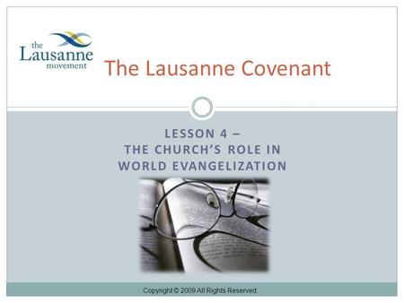 LESSON 4 – THE CHURCH’S ROLE IN WORLD EVANGELIZATION The Lausanne Covenant Copyright © 2009 All Rights Reserved.