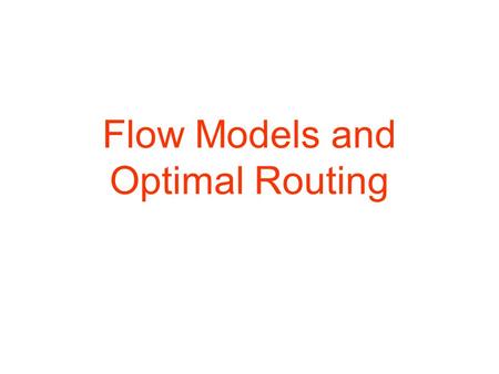 Flow Models and Optimal Routing. How can we evaluate the performance of a routing algorithm –quantify how well they do –use arrival rates at nodes and.