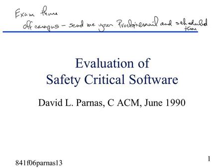 1 841f06parnas13 Evaluation of Safety Critical Software David L. Parnas, C ACM, June 1990.
