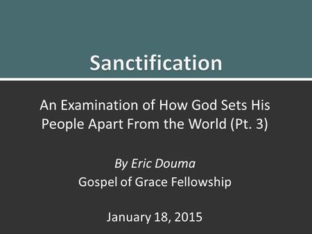 Set Apart By God1 An Examination of How God Sets His People Apart From the World (Pt. 3) By Eric Douma Gospel of Grace Fellowship January 18, 2015.