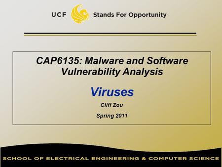 CAP6135: Malware and Software Vulnerability Analysis Viruses Cliff Zou Spring 2011.