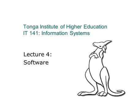 Lecture 4: Software Tonga Institute of Higher Education IT 141: Information Systems.