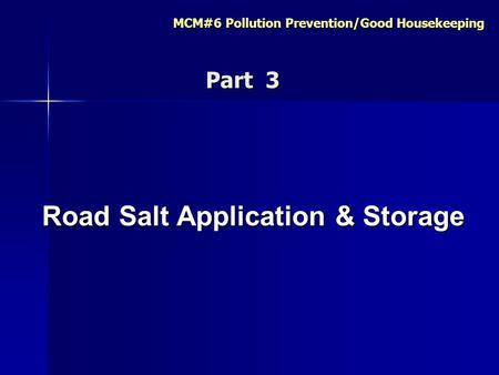 MCM#6 Pollution Prevention/Good Housekeeping Road Salt Application & Storage Road Salt Application & Storage Part 3 Part 3.