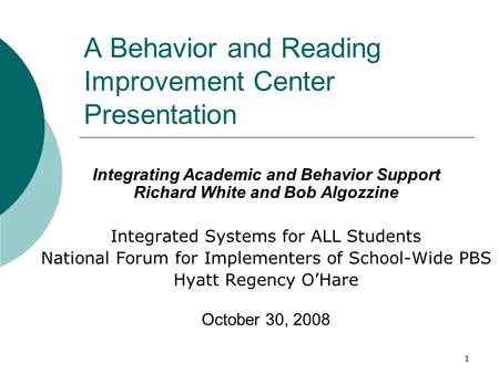1 A Behavior and Reading Improvement Center Presentation Integrating Academic and Behavior Support Richard White and Bob Algozzine Integrated Systems for.