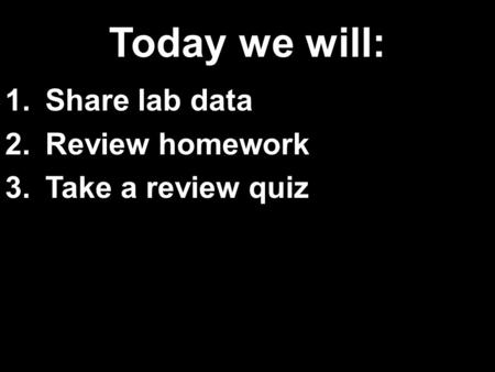 Share lab data Review homework Take a review quiz