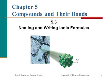 General, Organic, and Biological Chemistry Copyright © 2010 Pearson Education, Inc. 1 Chapter 5 Compounds and Their Bonds 5.3 Naming and Writing Ionic.