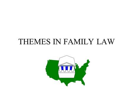 THEMES IN FAMILY LAW.  WHO Regulates: State vs. Federal Law  WHY Regulate: Goals of Family Law  HOW to Regulate: Discretion vs. Rules  LIMITS on Regulation: