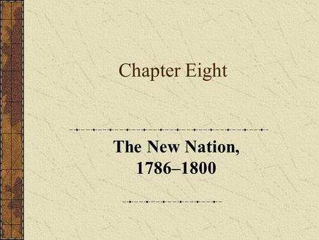Chapter Eight The New Nation, 1786–1800. Part One Introduction.