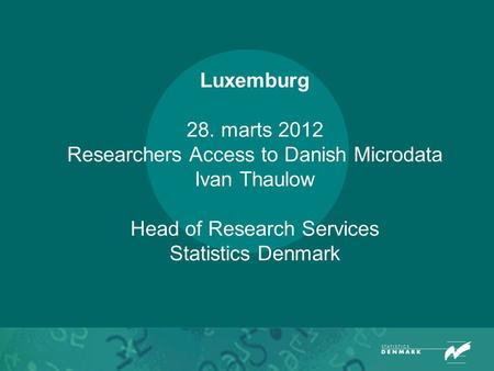 Luxemburg 28. marts 2012 Researchers Access to Danish Microdata Ivan Thaulow Head of Research Services Statistics Denmark.