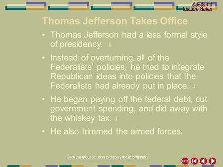 Click the mouse button to display the information. Thomas Jefferson Takes Office Thomas Jefferson had a less formal style of presidency.  Instead of overturning.