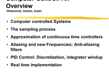 Computer Control: An Overview Wittenmark, Åström, Årzén Computer controlled Systems The sampling process Approximation of continuous time controllers Aliasing.