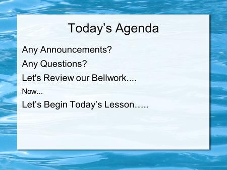 Today’s Agenda Any Announcements? Any Questions? Let's Review our Bellwork.... Now... Let’s Begin Today’s Lesson…..