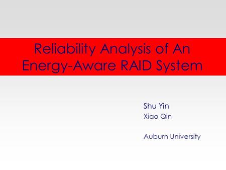 Reliability Analysis of An Energy-Aware RAID System Shu Yin Xiao Qin Auburn University.