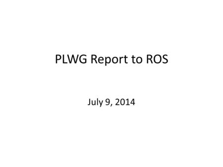 PLWG Report to ROS July 9, 2014. PGRRs needing vote PGRR043 – FIS Scoping Amendment – PGRR043 moves the Subsynchronous Resonance (SSR) Study out of the.