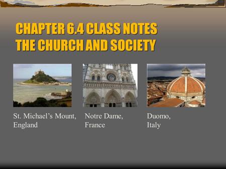 CHAPTER 6.4 CLASS NOTES THE CHURCH AND SOCIETY St. Michael’s Mount, England Notre Dame, France Duomo, Italy.