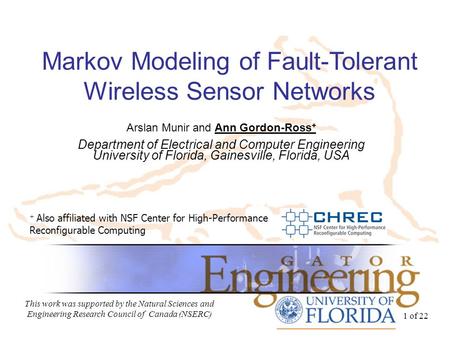 1 of 22 Markov Modeling of Fault-Tolerant Wireless Sensor Networks Arslan Munir and Ann Gordon-Ross + Department of Electrical and Computer Engineering.