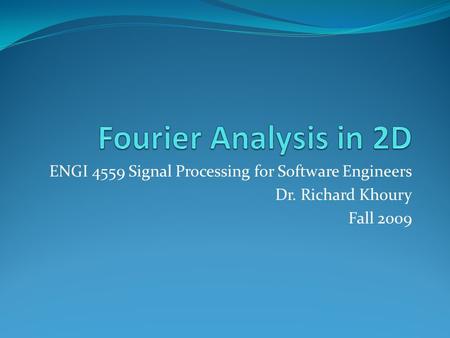 ENGI 4559 Signal Processing for Software Engineers Dr. Richard Khoury Fall 2009.