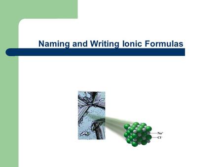 Naming and Writing Ionic Formulas. Naming Ionic Compounds with Two Elements To name a compound that contains two elements, identify the cation and anion.