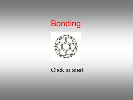 Bonding Click to start Question 1 Which compound contains ionic bonds? Ethanoic acid, CH 3 COOH Dichloroethane, CH 2 Cl 2 Silicon tetrabromide,SiBr 4.