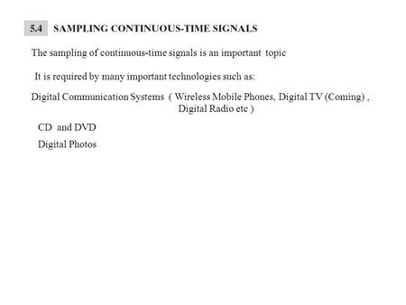 The sampling of continuous-time signals is an important topic It is required by many important technologies such as: Digital Communication Systems ( Wireless.