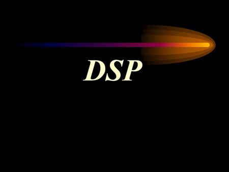 DSP. What is DSP? DSP: Digital Signal Processing---Using a digital process (e.g., a program running on a microprocessor) to modify a digital representation.