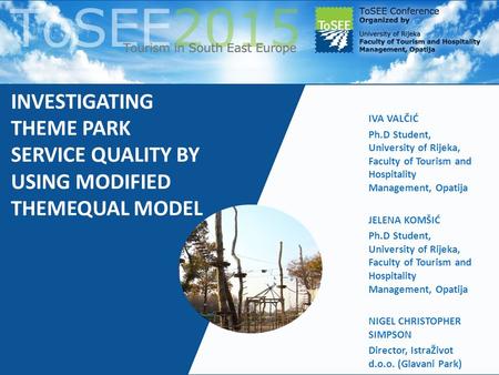 Investigating theme park service quality by using modified THEMEQUAL model IVA VALČIĆ Ph.D Student, University of Rijeka, Faculty of Tourism and Hospitality.