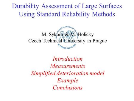 Sykora & Holicky - Durability Assessment of Large Surfaces… 1 Durability Assessment of Large Surfaces Using Standard Reliability Methods M. Sykora & M.