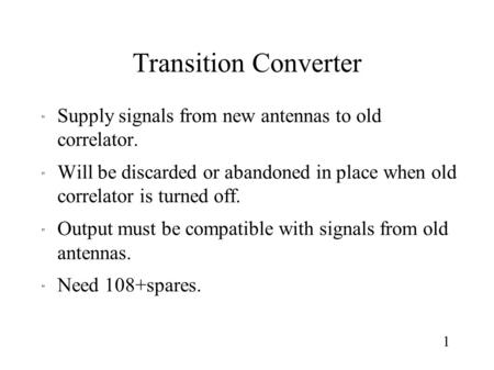 Transition Converter  Supply signals from new antennas to old correlator.  Will be discarded or abandoned in place when old correlator is turned off.