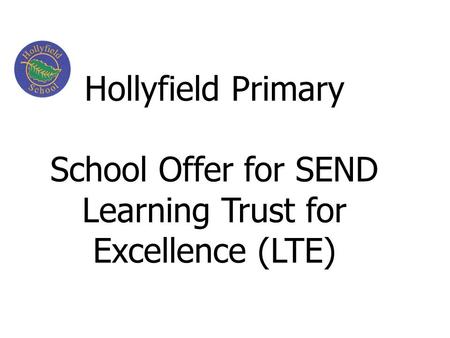 Hollyfield Primary School Offer for SEND Learning Trust for Excellence (LTE)