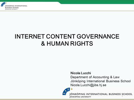 Nicola Lucchi Department of Accounting & Law Jönköping International Business School INTERNET CONTENT GOVERNANCE & HUMAN RIGHTS.