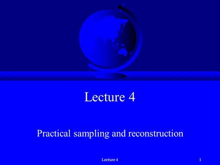 Lecture 41 Practical sampling and reconstruction.