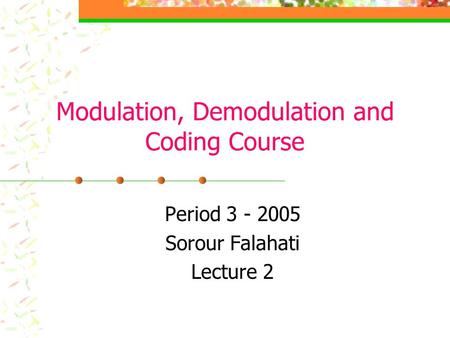 Modulation, Demodulation and Coding Course Period 3 - 2005 Sorour Falahati Lecture 2.