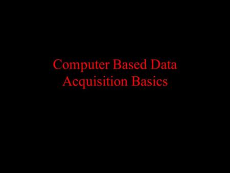 Computer Based Data Acquisition Basics. Outline Basics of data acquisition Analog to Digital Conversion –Quantization –Aliasing.