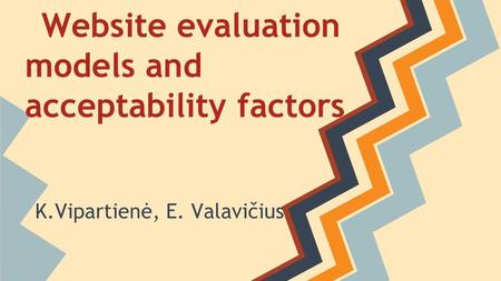 Website evaluation models and acceptability factors K.Vipartienė, E. Valavičius.