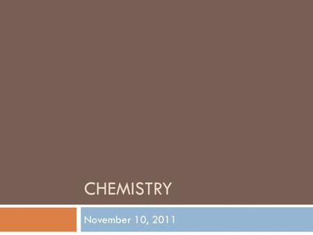 CHEMISTRY November 10, 2011. Brain Teaser  Identify the type of reaction:  H 2 + O 2  H 2 O  CaSO 4 + KOH  Ca(OH) 2 + K 2 SO 4  KClO 3  KCl + O.