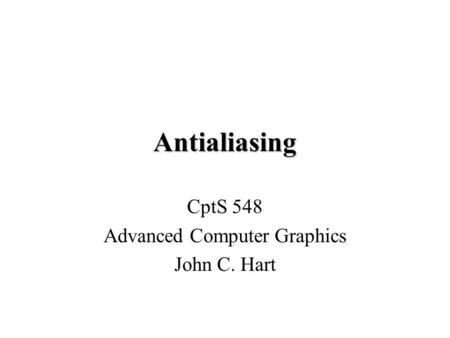 Antialiasing CptS 548 Advanced Computer Graphics John C. Hart.