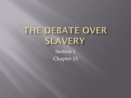 Section 1 Chapter 15.  How did the outcome of the Mexican War affect the debate over the expansion of slavery?  What were the major provisions of the.