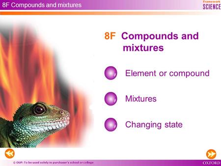 © OUP: To be used solely in purchaser’s school or college 8F Compounds and mixtures Element or compound Mixtures 8F Compounds and mixtures Changing state.