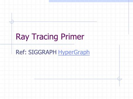 Ray Tracing Primer Ref: SIGGRAPH HyperGraphHyperGraph.