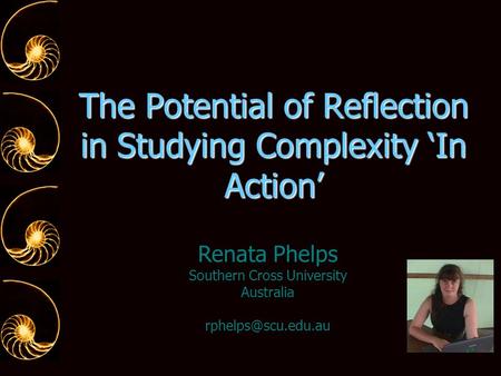 The Potential of Reflection in Studying Complexity ‘In Action’ Renata Phelps Southern Cross University Australia