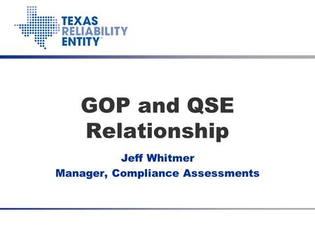 GOP and QSE Relationship Jeff Whitmer Manager, Compliance Assessments Talk with Texas RE June 25, 2012.