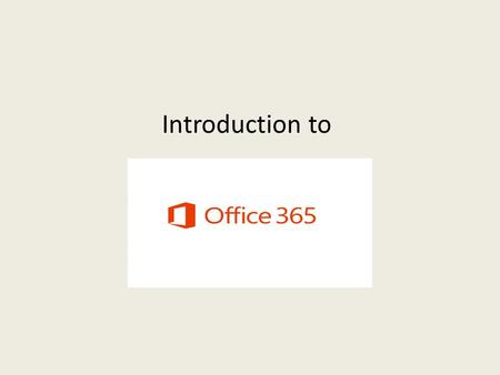 Introduction to. What is Office 365 Office 365 is the same Office you already know and use every day. Office 365 is powered by “the cloud” which is a.
